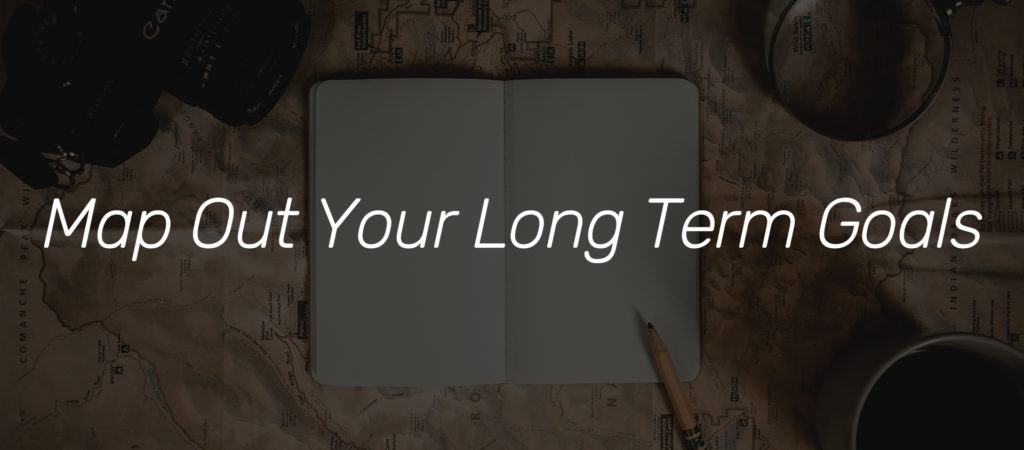Map Out Your Long Term Goals